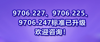9706.227、9706.225、9706.247標準已升級歡迎咨詢！